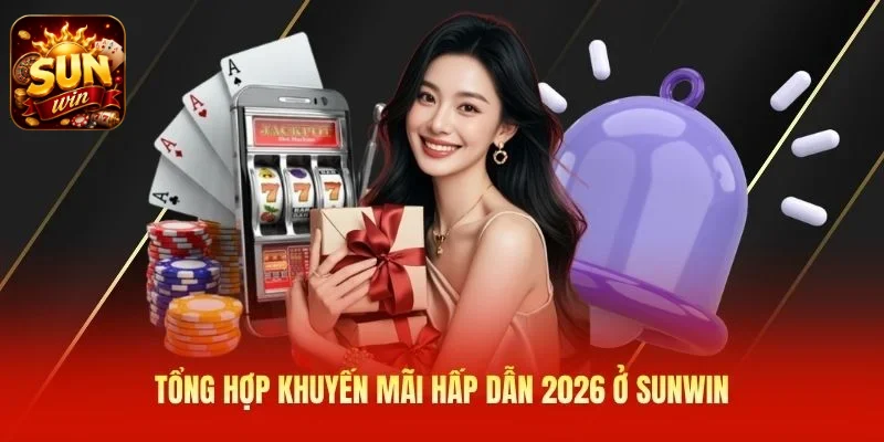 Tổng hợp khuyến mãi hấp dẫn 2026 ở SUNWIN